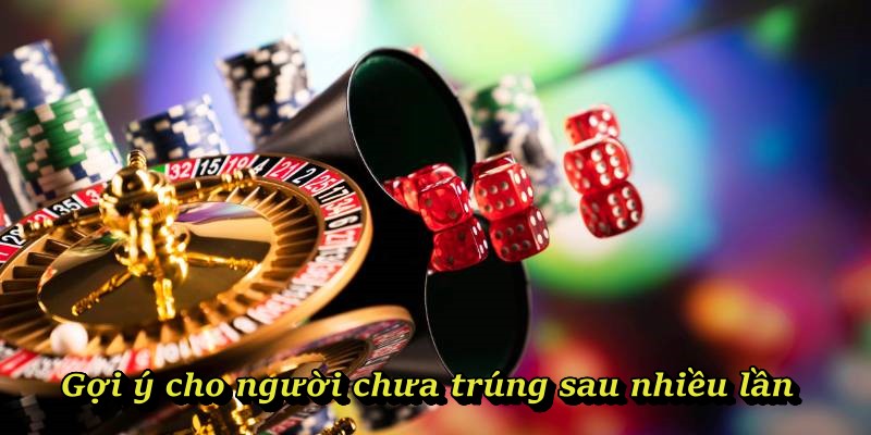 Gợi ý cho người chưa trúng sau nhiều lần