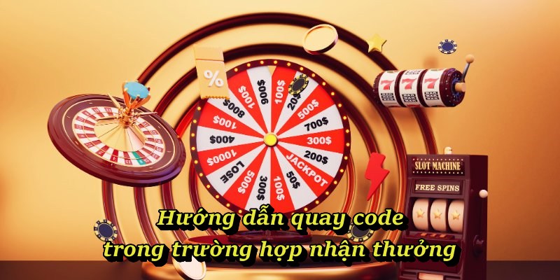 Hướng dẫn quay code trong trường hợp nhận thưởng